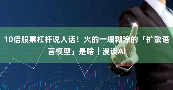 10倍股票杠杆说人话！火的一塌糊涂的「扩散语言模型」是啥｜漫谈AI