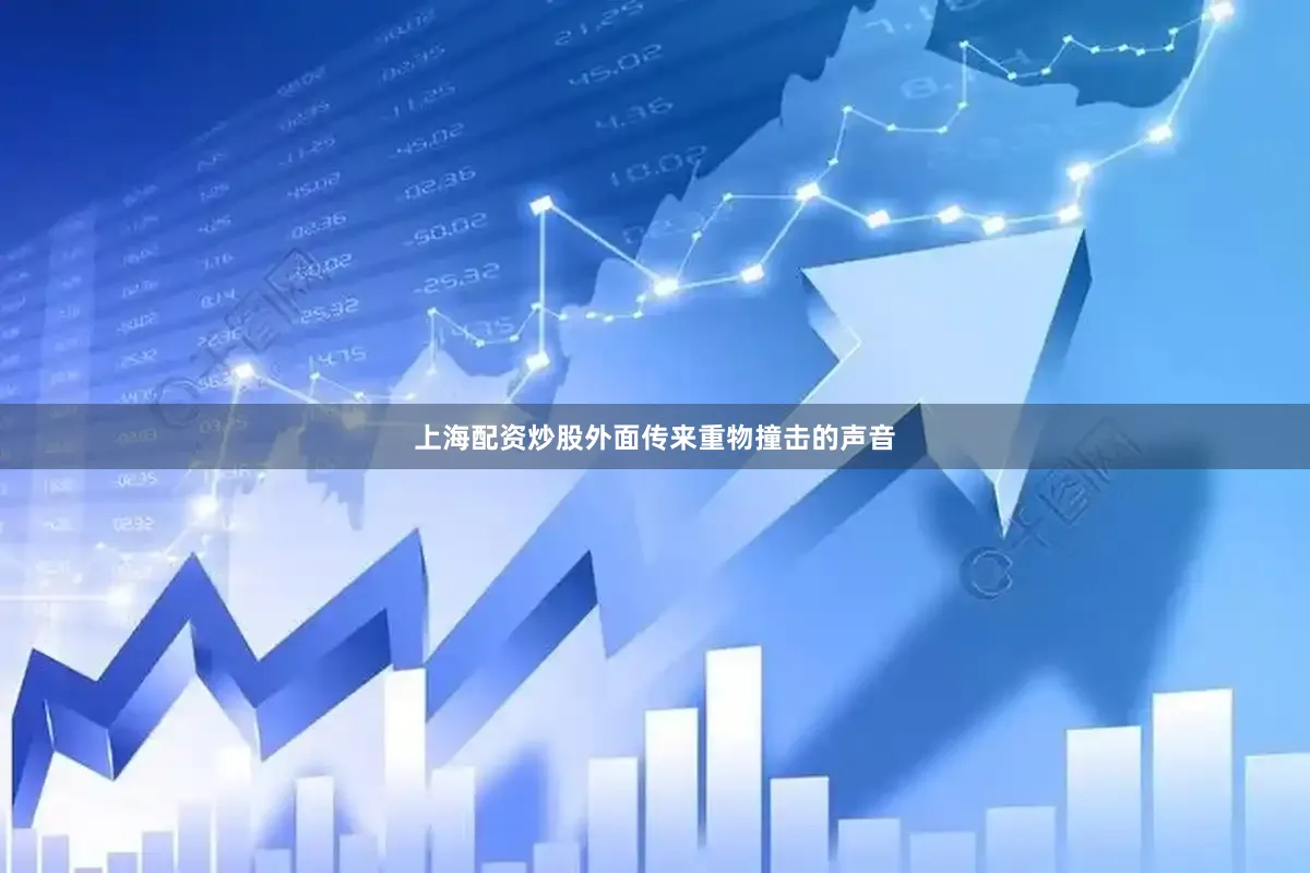 上海配资炒股外面传来重物撞击的声音