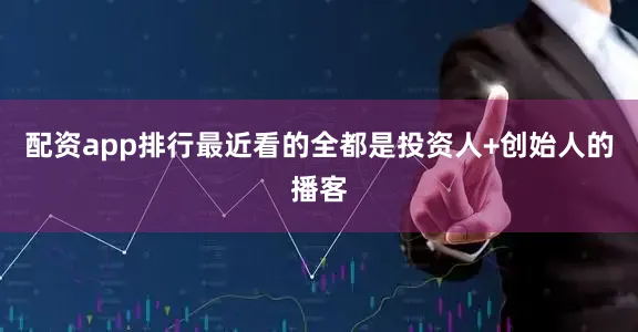 配资app排行最近看的全都是投资人+创始人的播客