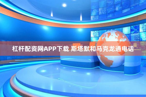 杠杆配资网APP下载 斯塔默和马克龙通电话